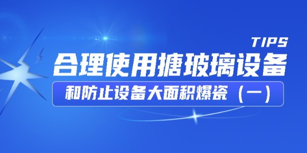 GWIPPO硅普小課堂丨合理使用搪玻璃設(shè)備和防止設(shè)備大面積爆瓷（一）